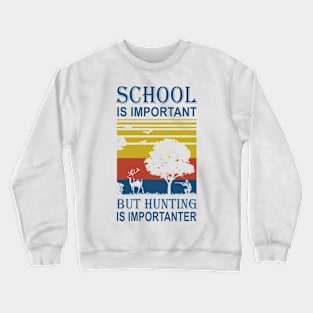 School Is Important But Hunting Is Importanter Crewneck Sweatshirt